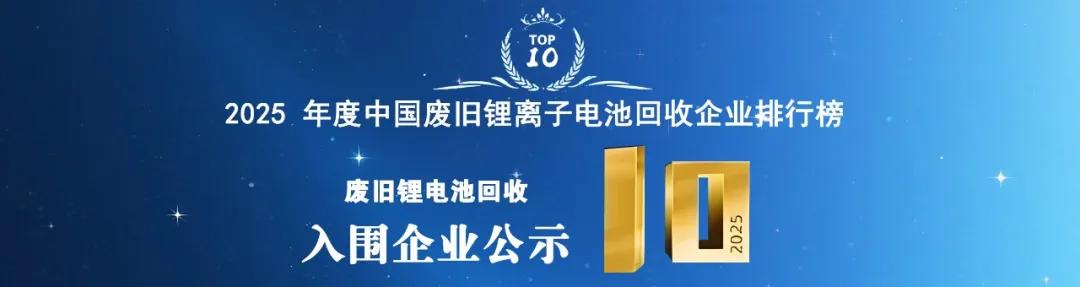 协会公示:2025年废旧锂电池回收企业TOP10企业入围名单(图1) 协会公示:2025年废旧锂电池回收企业TOP10企业入围名单(图1)